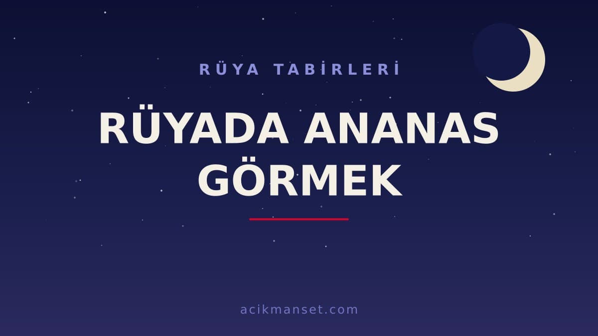 Rüyada ananas görmek ne anlama gelir? Rüyada ananas görmek ne demek, dini anlamı nedir ve hayırlı mıdır?