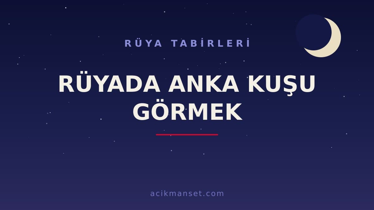Rüyada anka kuşu görmek ne anlama gelir? Dini anlamı nedir, hayırlı mıdır ve psikolojik olarak nasıl yorumlanır?
