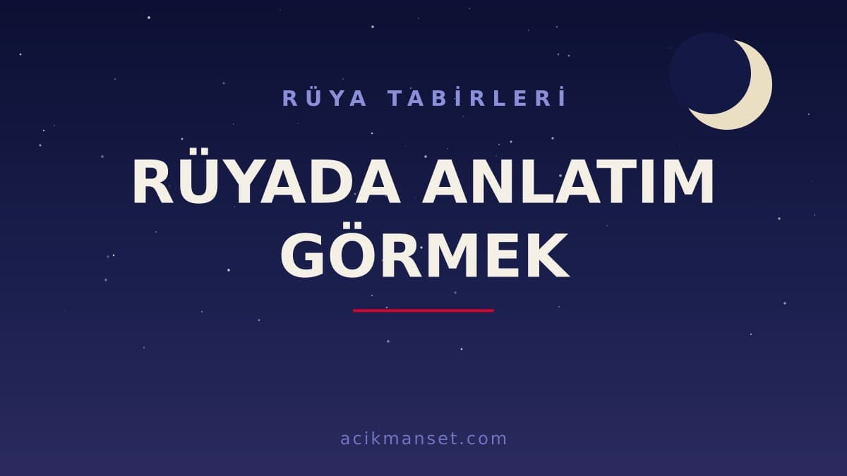 Rüyada anlatım görmek ne anlama gelir? Rüyada anlatım görmek ne demek, dini ve psikolojik yorumu nedir?