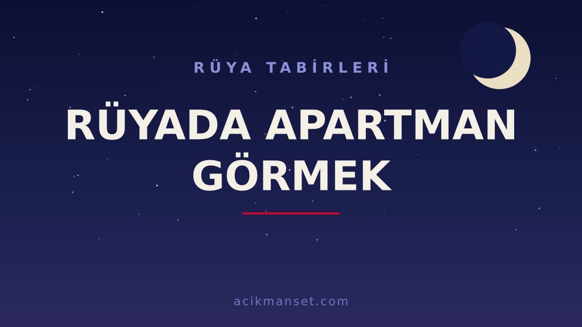 Rüyada apartman görmek ne anlama gelir, ne demek? Dini anlamı, hayırlı yorumları ve psikolojik yorumu