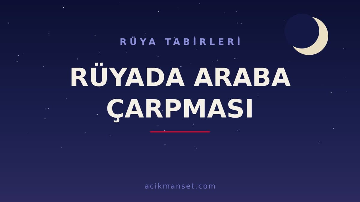 Rüyada araba çarpması ne anlama gelir? Dini yorumu, hayırlı sayılan yönleri ve psikolojik anlamı nedir?