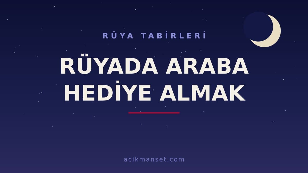 Rüyada araba hediye almak ne anlama gelir? Rüyada araba hediye almak ne demek, dini ve psikolojik yorumu nedir?