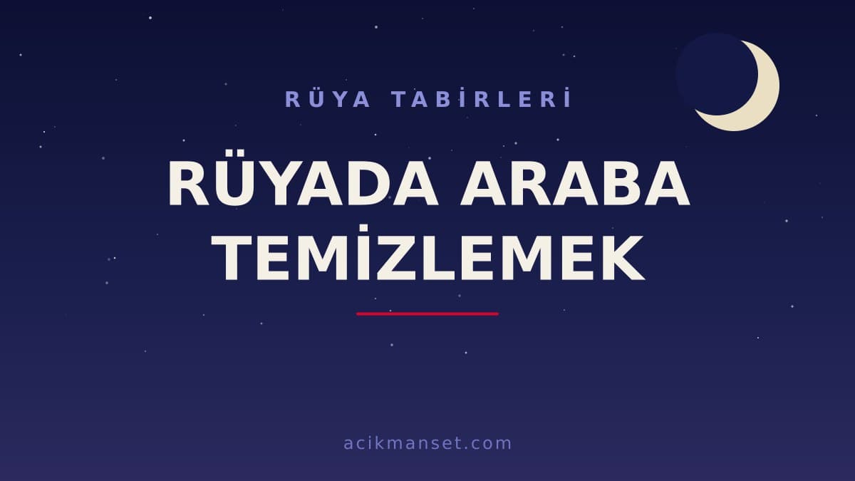 Rüyada araba temizlemek ne anlama gelir? Rüyada araba temizlemek ne demek, dini ve psikolojik yorumu nedir?