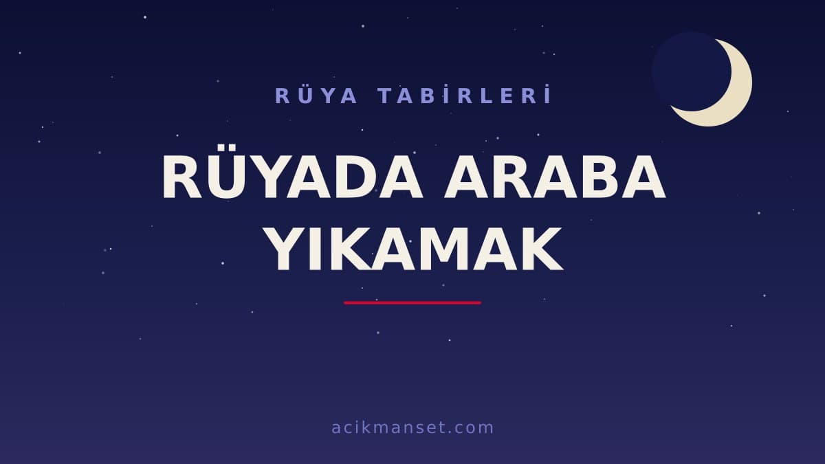 Rüyada araba yıkamak ne anlama gelir? Dini anlamı nedir, hayırlı mıdır ve psikolojik olarak nasıl yorumlanır?