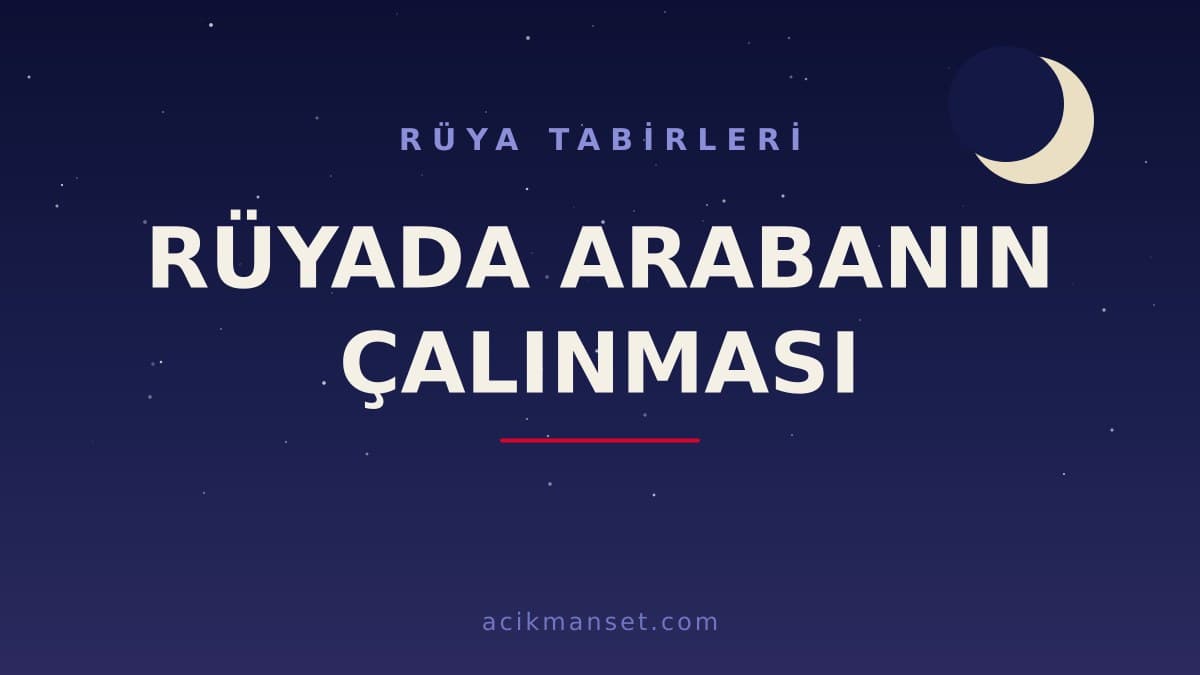 Rüyada arabanın çalınması ne anlama gelir, ne demek? Dini yorumu, hayırlı sayılan yönleri ve psikolojik anlamı