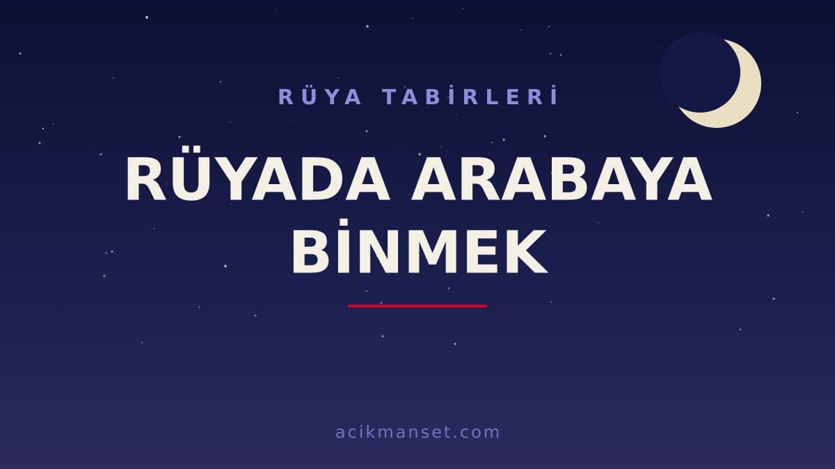 Rüyada arabaya binmek ne anlama gelir? Rüyada arabaya binmek ne demek, dini ve psikolojik yorumu nedir?