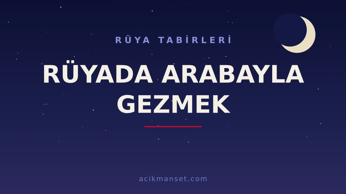 Rüyada arabayla gezmek ne anlama gelir, ne demek? Dini anlamı, hayırlı yorumları ve psikolojik yorumu