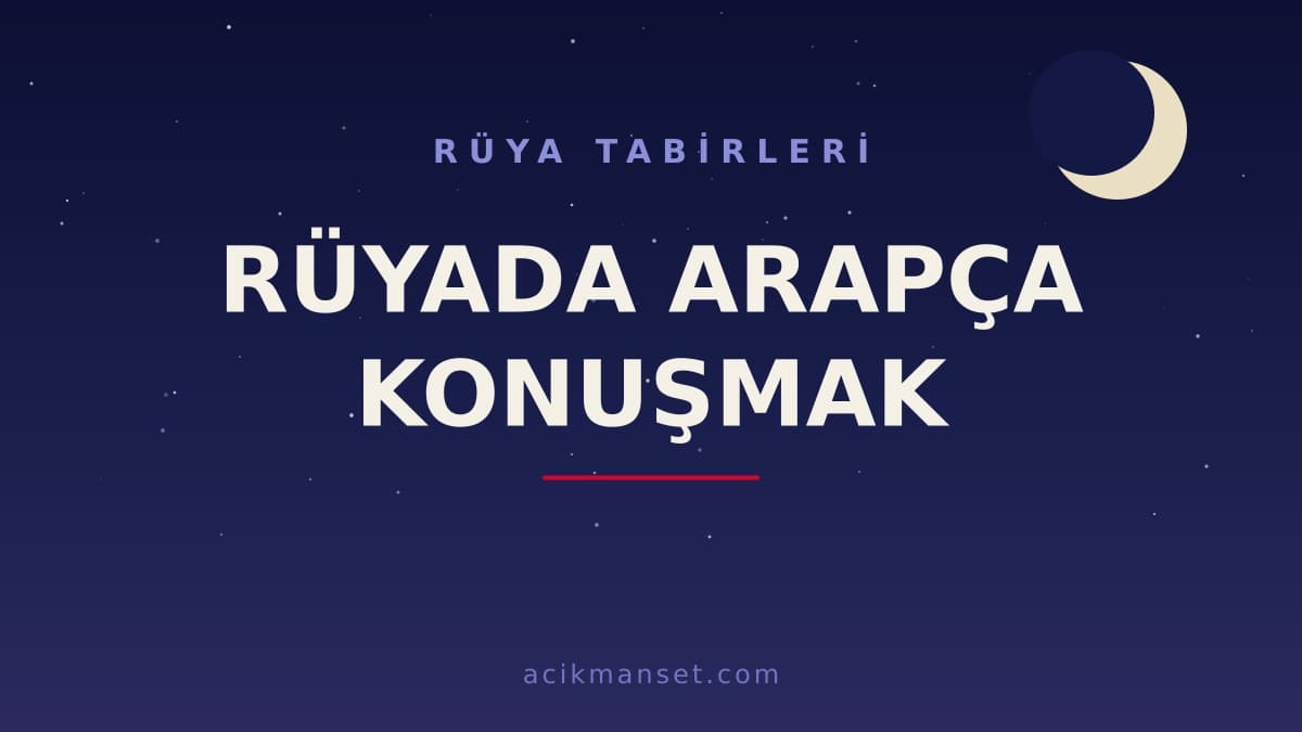 Rüyada arapça konuşmak ne anlama gelir, ne demek? Dini anlamı ve psikolojik yorumu nedir?