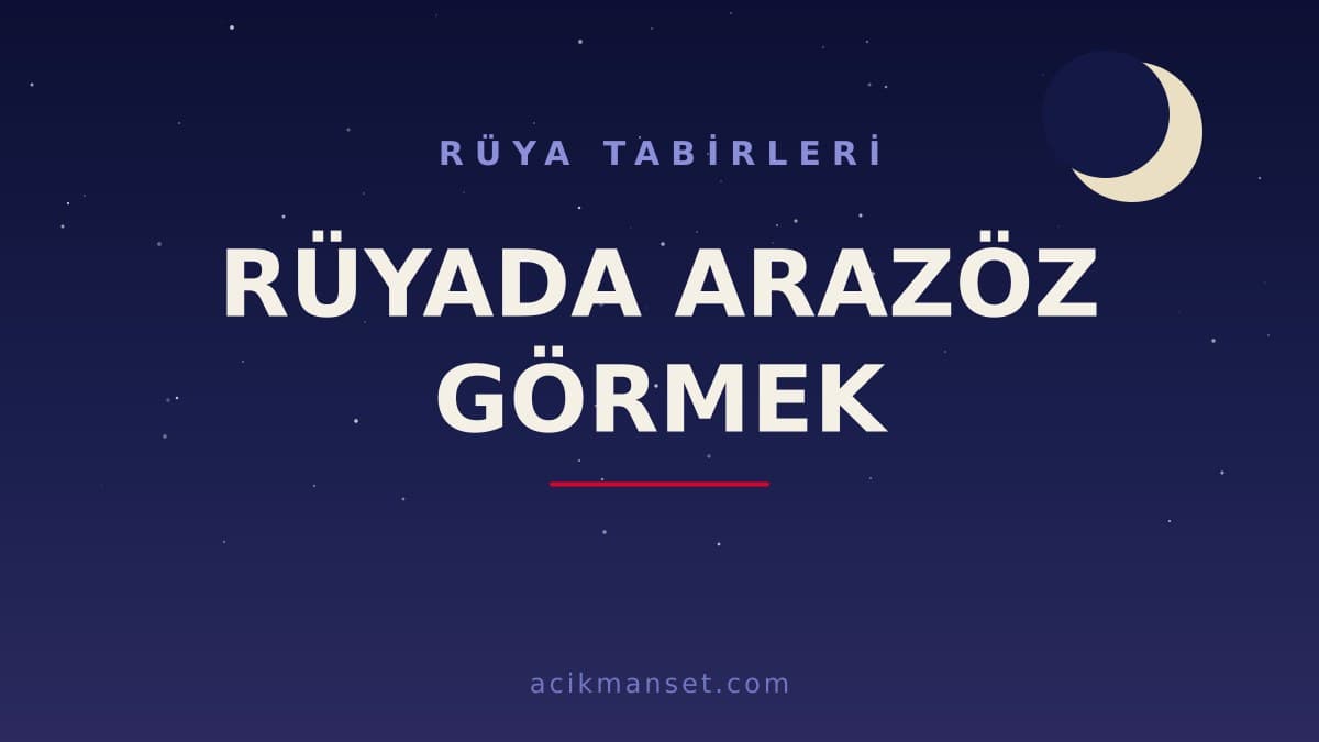 Rüyada arazöz görmek ne anlama gelir? Rüyada arazöz görmek ne demek, dini anlamı ve psikolojik yorumu nedir?