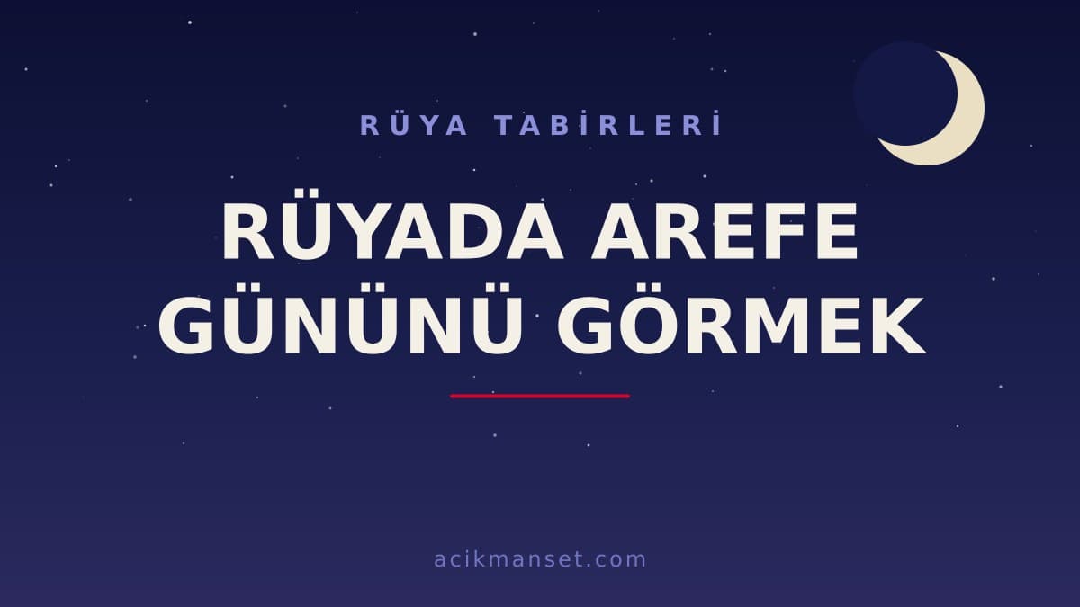 Rüyada arefe gününü görmek ne anlama gelir, ne demek? Dini anlamı nedir ve hayırlı mıdır?