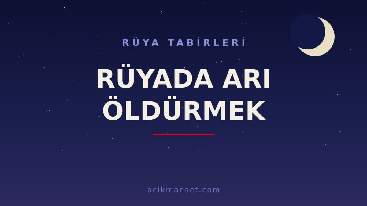 Rüyada arı öldürmek ne anlama gelir, ne demek? Dini anlamı, hayırlı yorumu ve psikolojik açıklaması