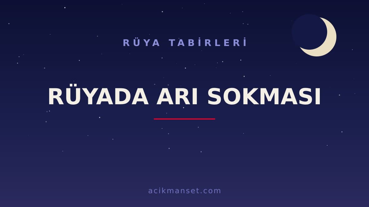 Rüyada arı sokması ne anlama gelir, ne demek? Dini yorumu hayırlı mı, psikolojik olarak nasıl değerlendirilir?
