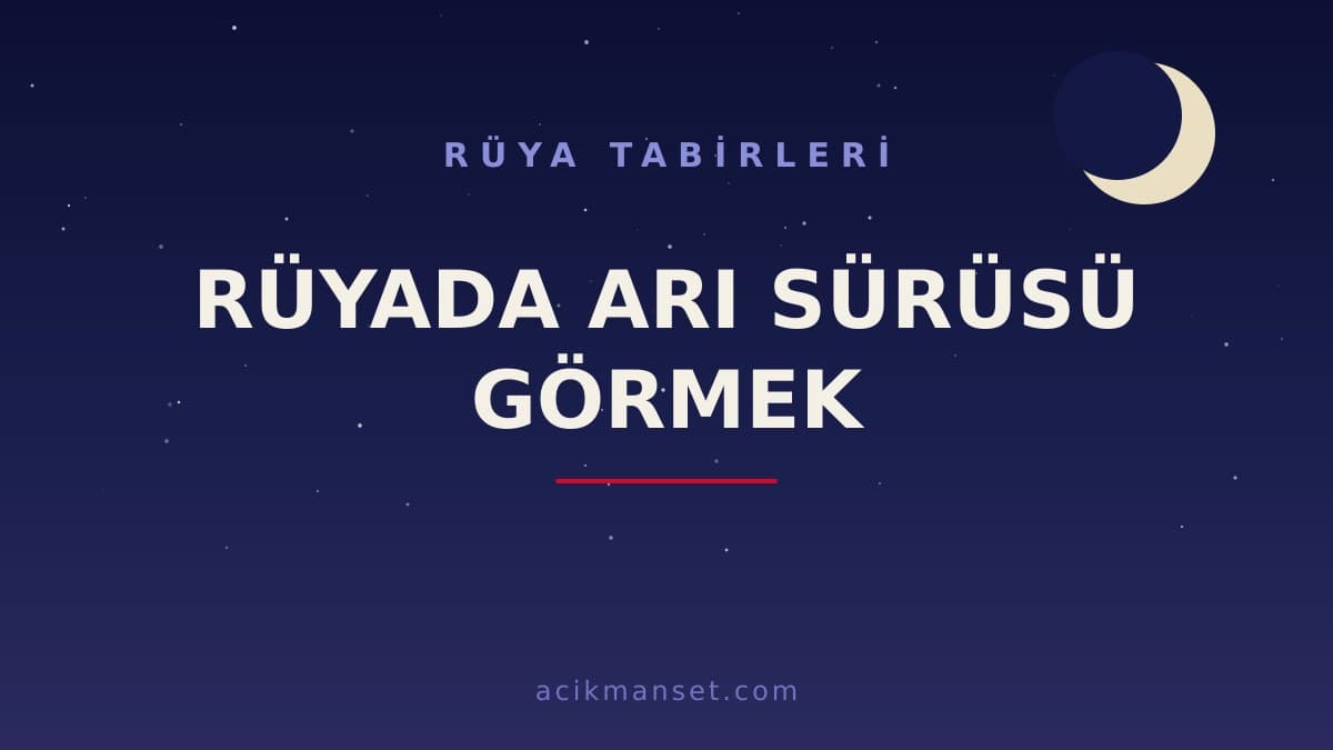 Rüyada arı sürüsü görmek ne anlama gelir? Dini anlamı, hayırlı yorumları ve psikolojik açıklaması
