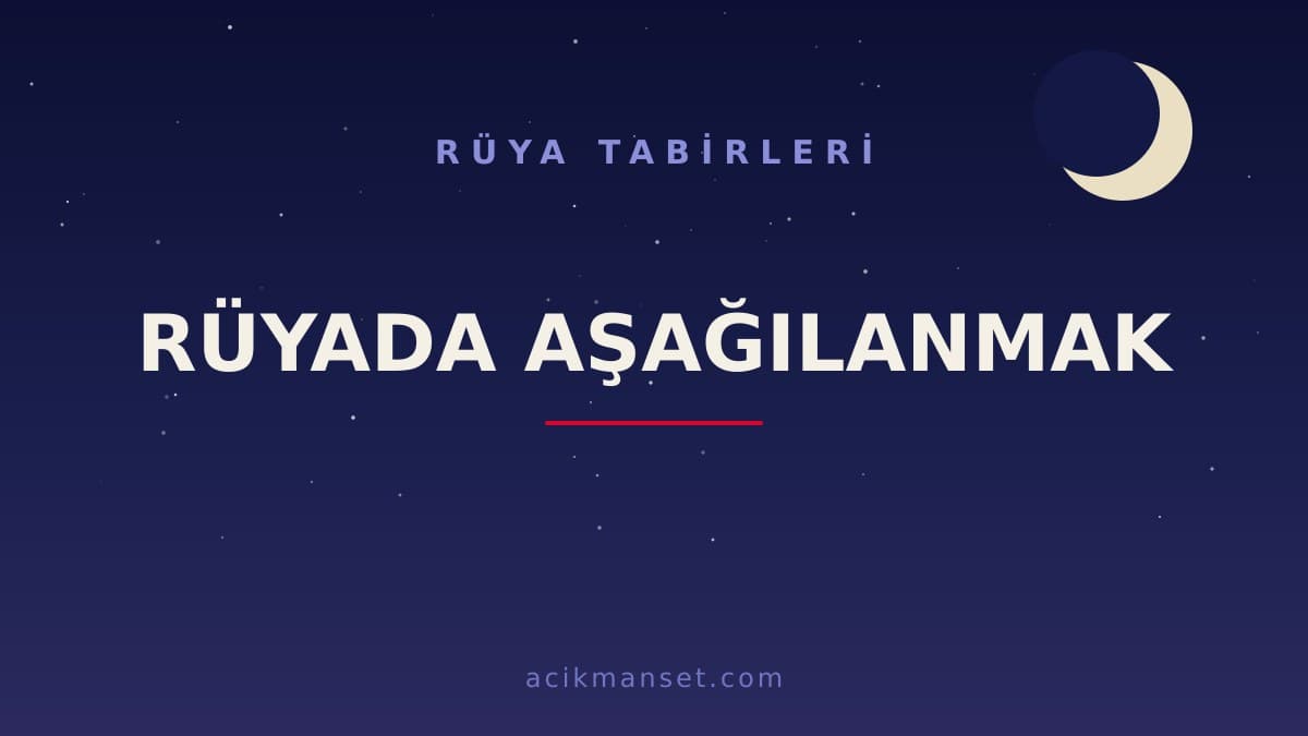 Rüyada aşağılanmak ne anlama gelir? Rüyada aşağılanmak ne demek, dini anlamı ve psikolojik yorumu nedir?