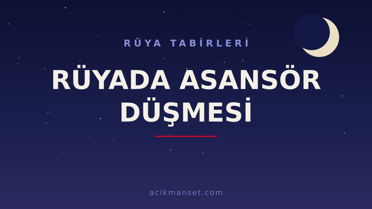 Rüyada asansör düşmesi ne anlama gelir? Rüyada asansör düşmesi dini anlamı nedir, hayırlı mıdır?