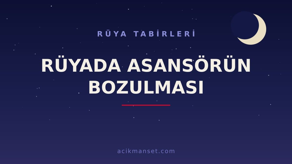 Rüyada asansörün bozulması ne anlama gelir, ne demek? Dini anlamı, hayırlı yorumu ve psikolojik açıklaması