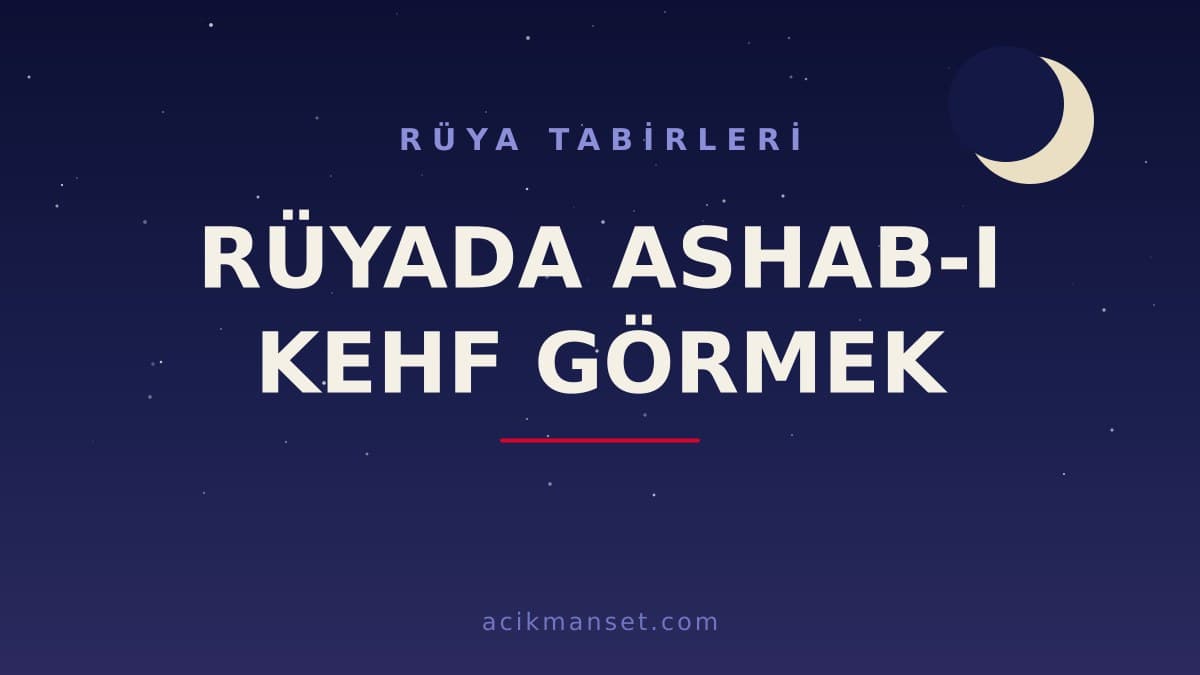 Rüyada ashab-ı kehf görmek ne anlama gelir, ne demek? Dini anlamı, hayırlı yorumları ve psikolojik yorumu