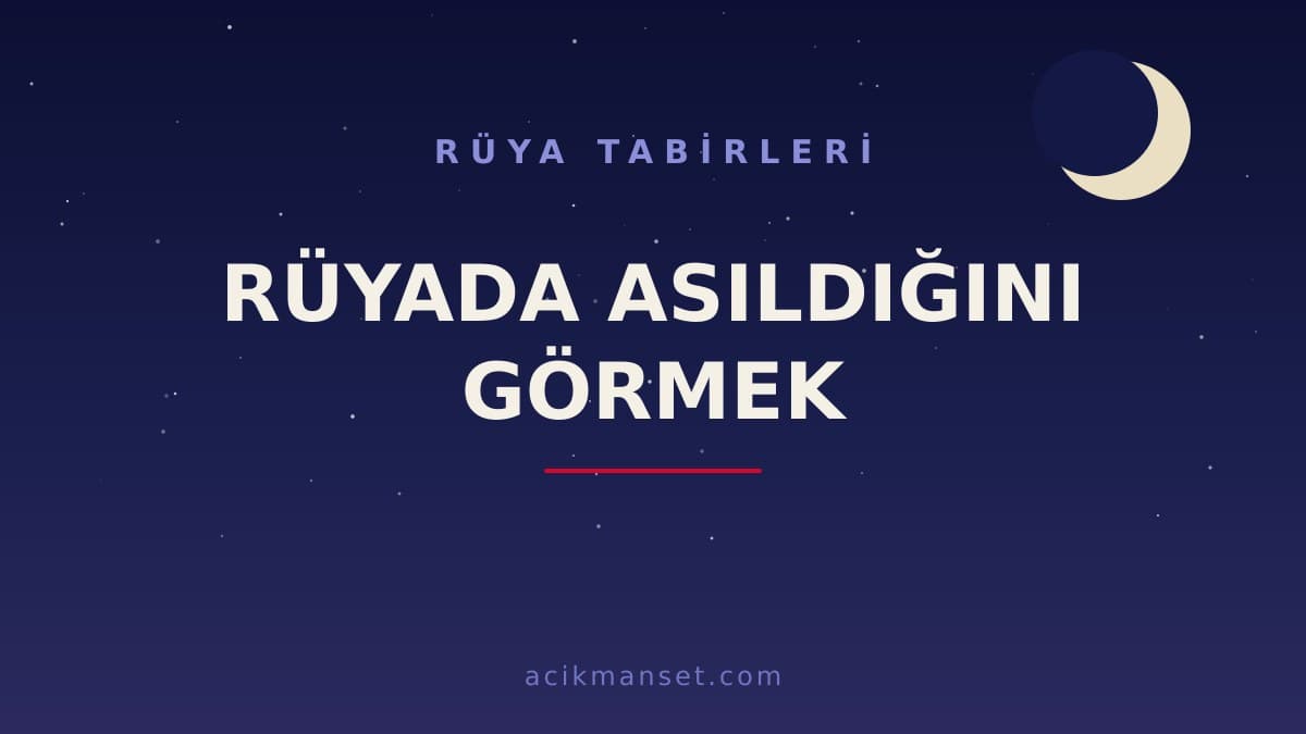 Rüyada asıldığını görmek ne anlama gelir, ne demek? Dini anlamı nedir, hayırlı mıdır ve psikolojik olarak nasıl yorumlanır?