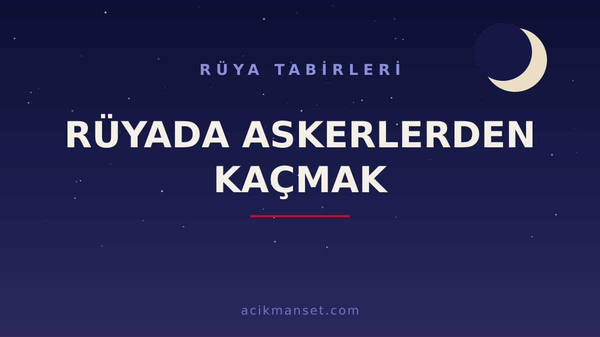Rüyada askerlerden kaçmak ne anlama gelir, ne demek? Dini ve psikolojik yorumu hayırlı mıdır?