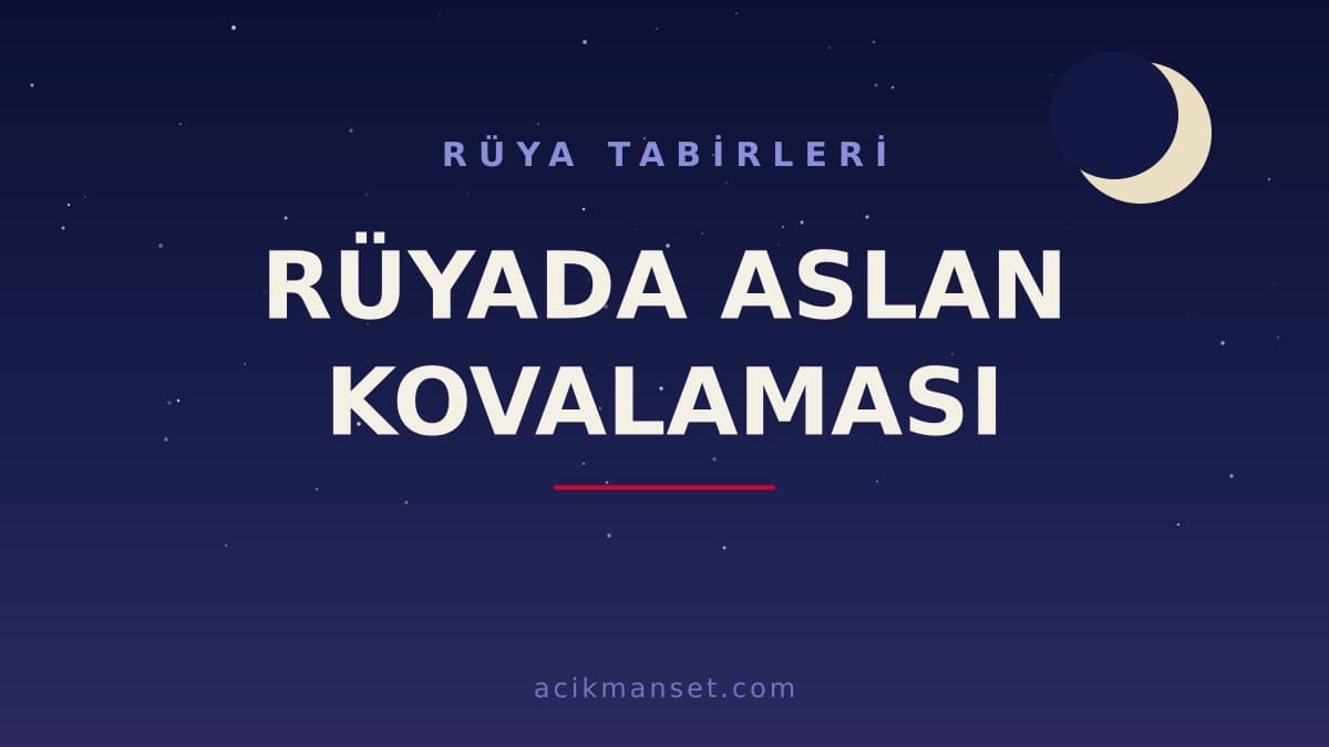 Rüyada aslan kovalaması ne anlama gelir, ne demek? Dini anlamı, hayırlı yorumu ve psikolojik açıklaması