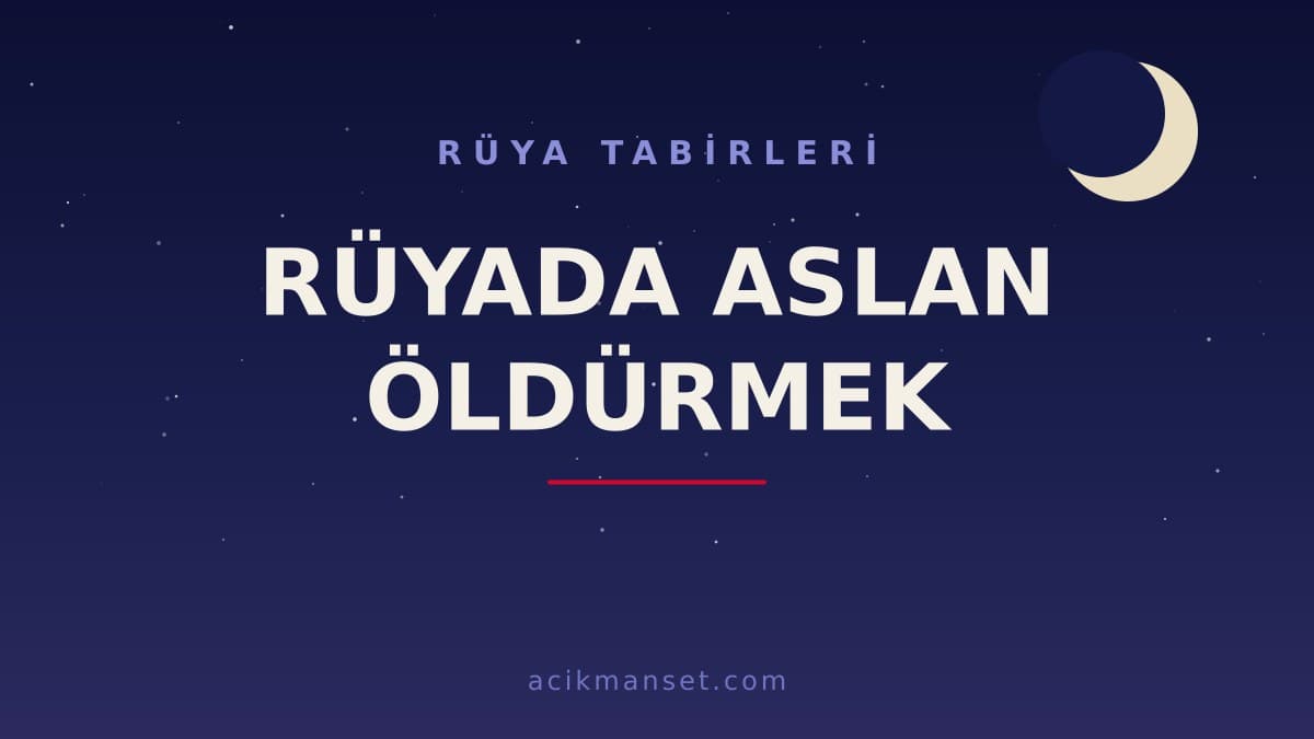 Rüyada aslan öldürmek ne anlama gelir, ne demek? Dini anlamı, hayırlı yorumları ve psikolojik yorumu