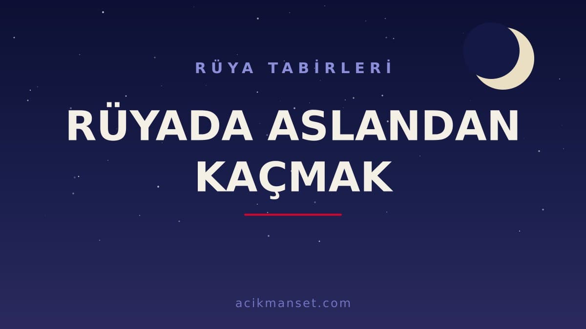 Rüyada aslandan kaçmak ne anlama gelir, ne demek? Dini anlamı nedir, hayırlı mıdır?
