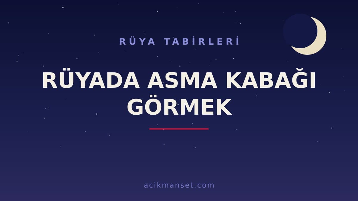 Rüyada asma kabağı görmek ne anlama gelir, ne demek? Dini yorumu ve hayırlı sayılan durumlar nelerdir?