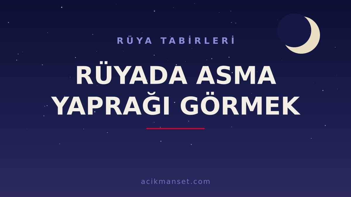 Rüyada asma yaprağı görmek ne anlama gelir, ne demek? Dini anlamı, hayırlı yorumu ve psikolojik açıklaması