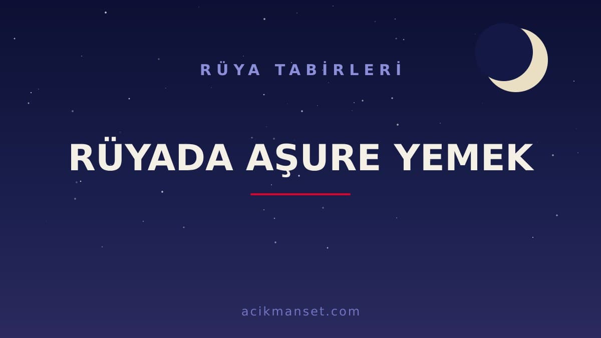 Rüyada aşure yemek ne anlama gelir, ne demek? Dini anlamı nedir ve hayırlı mıdır?