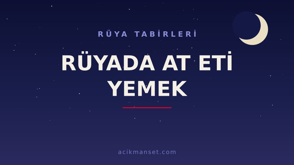 Rüyada at eti yemek ne anlama gelir, ne demek? Dini anlamı nedir ve hayırlı mıdır?
