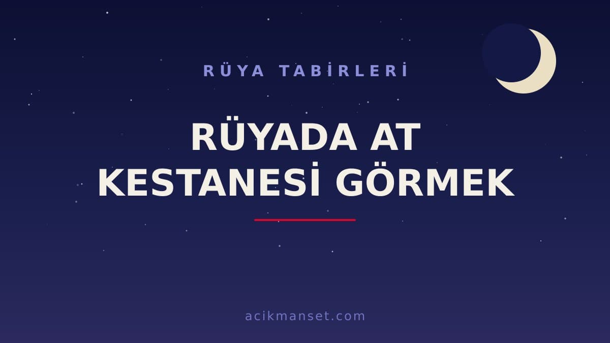 Rüyada at kestanesi görmek ne anlama gelir? Rüyada at kestanesi görmek ne demek, hayırlı mı ve dini anlamı nedir?
