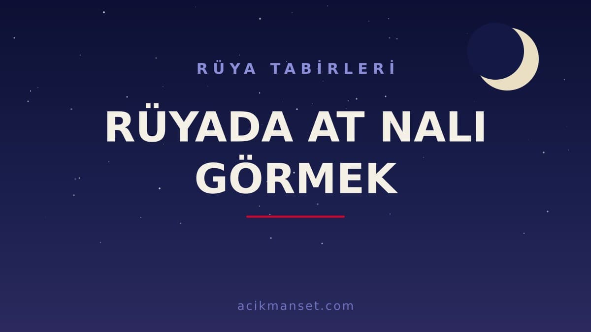 Rüyada at nalı görmek ne anlama gelir? Dini yorumu nedir, hayırlı mıdır ve psikolojik olarak neye işaret eder?