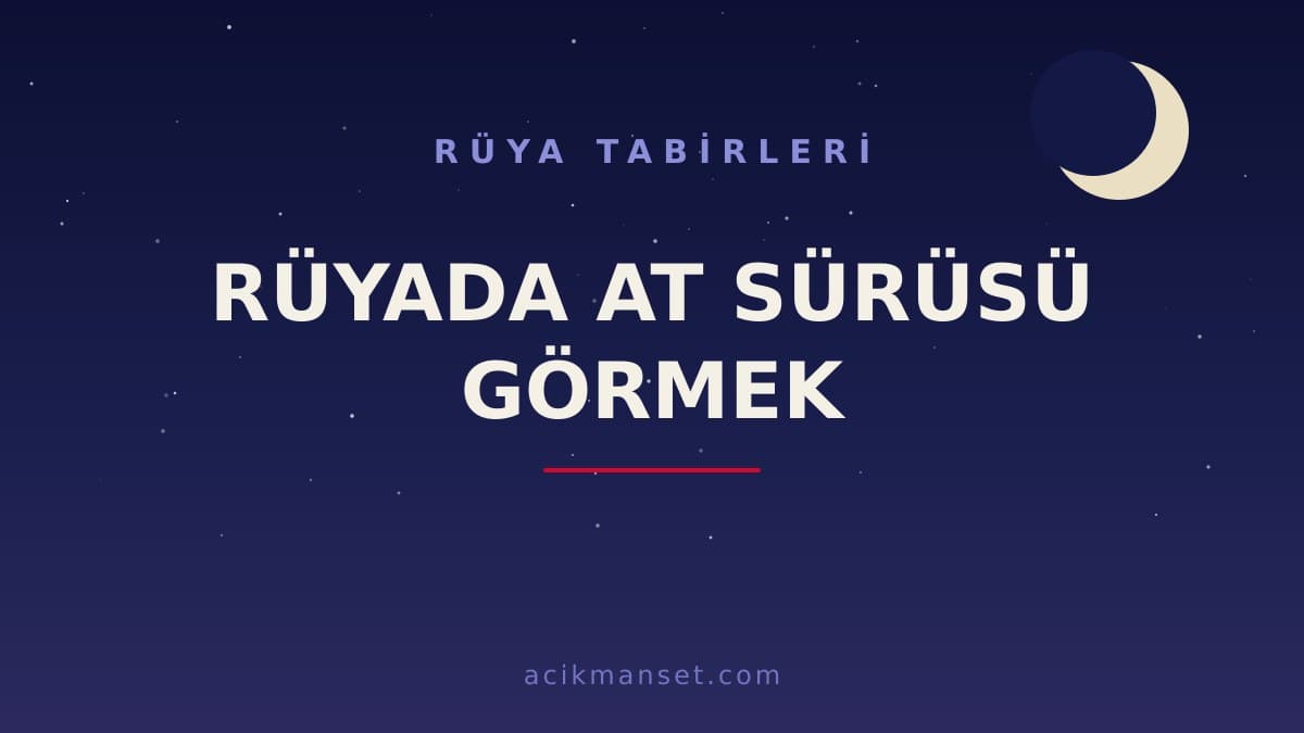 Rüyada at sürüsü görmek ne anlama gelir, ne demek? Dini anlamı nedir, hayırlı mıdır?