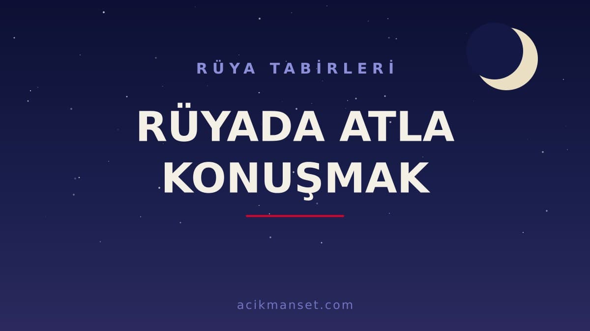 Rüyada atla konuşmak ne anlama gelir, ne demek? Dini anlamı, hayırlı yorumu ve psikolojik açıklaması