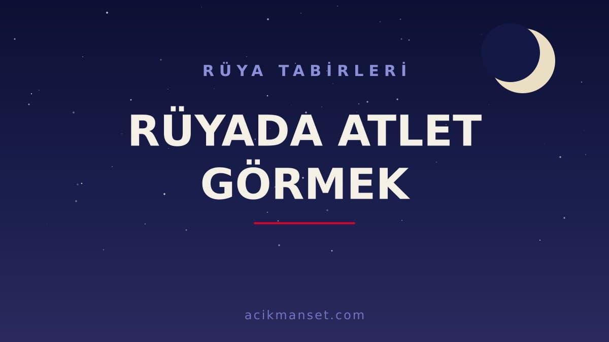 Rüyada atlet görmek ne anlama gelir, ne demek? Dini anlamı nedir ve rüyada atlet görmek hayırlı mıdır?