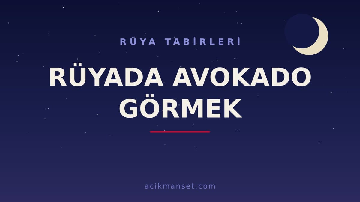 Rüyada avokado görmek ne anlama gelir, ne demek? Dini anlamı nedir ve hayırlı mıdır?