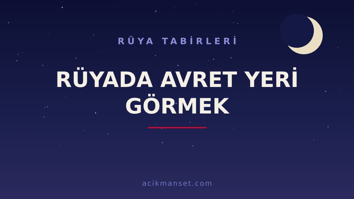 Rüyada avret yeri görmek ne anlama gelir, ne demek? Dini yorumu hayırlı mıdır, psikolojik anlamı nedir?