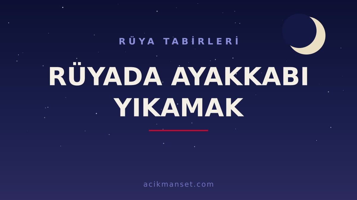 Rüyada ayakkabı yıkamak ne anlama gelir, ne demek? Rüyada ayakkabı yıkamak nasıl yorumlanır?