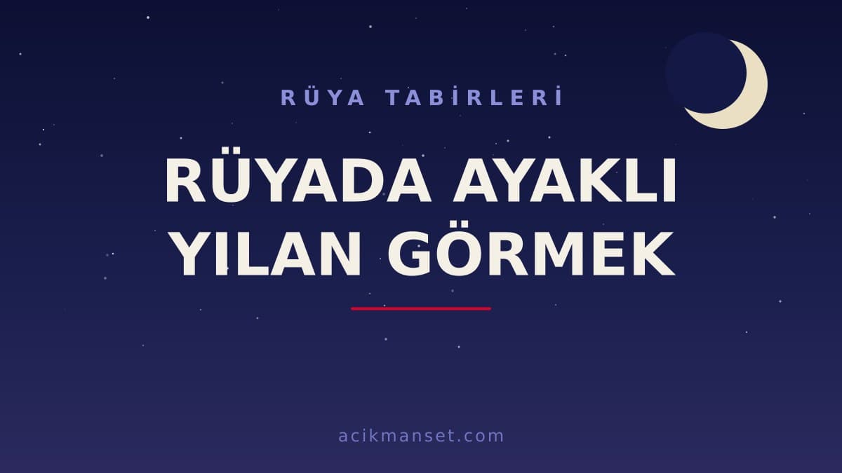 Rüyada ayaklı yılan görmek ne anlama gelir, ne demek? Ayaklı yılan rüyası hayırlı mı, dini ve psikolojik olarak nasıl yorumlanır?