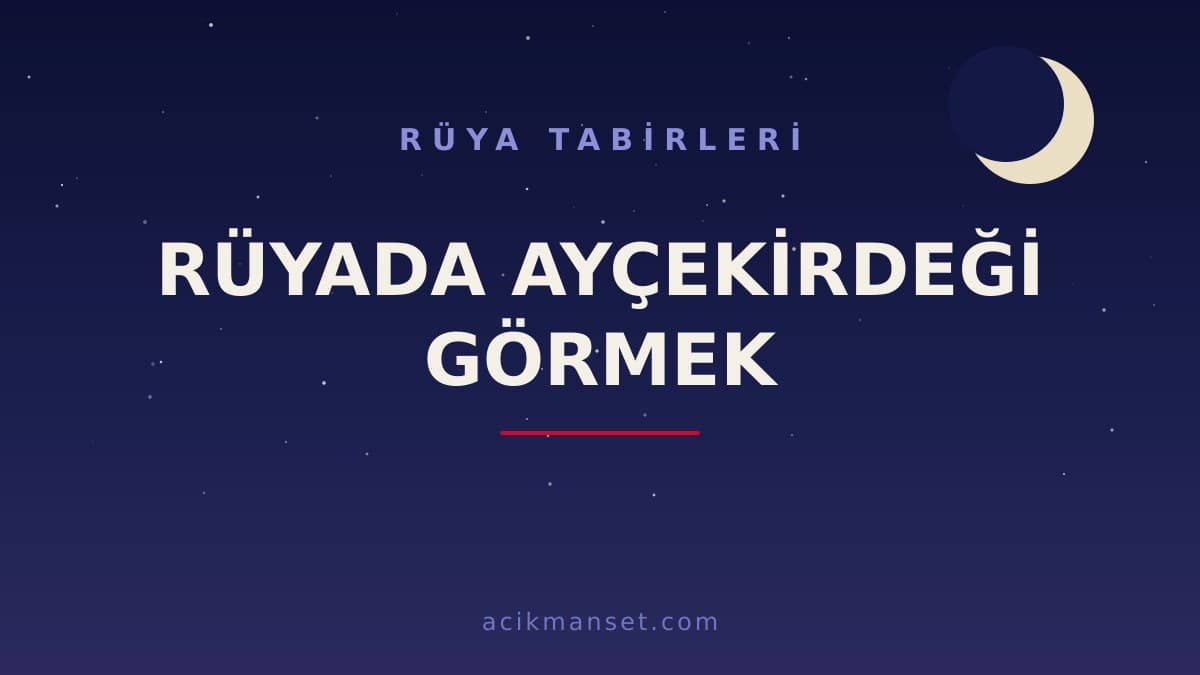 Rüyada ayçekirdeği görmek ne anlama gelir, hayırlı mıdır ve dini yorumu nedir?