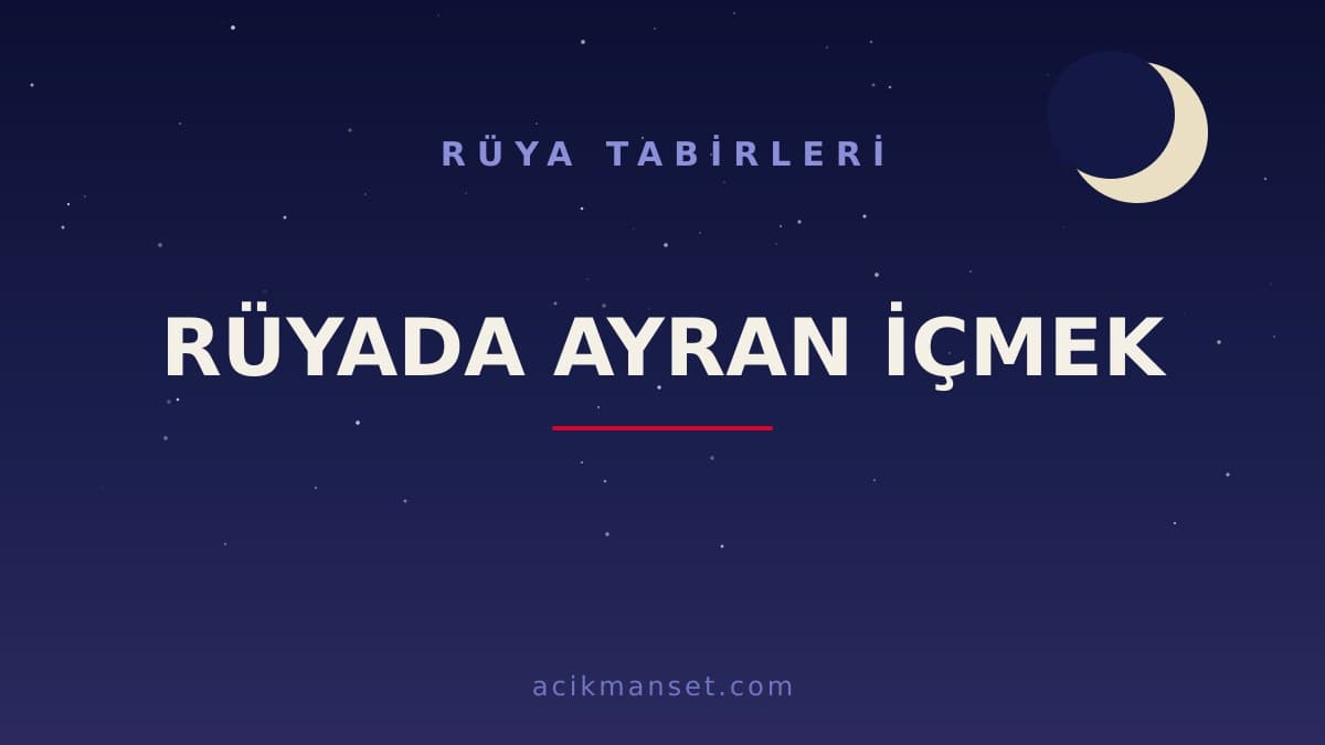 Rüyada ayran içmek ne anlama gelir? Ne demek, dini ve psikolojik olarak nasıl yorumlanır?