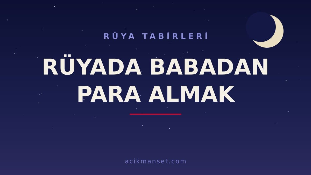 Rüyada babadan para almak ne anlama gelir? Bu rüya ne demektir, nasıl yorumlanır?
