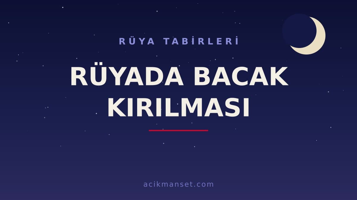 Rüyada bacak kırılması ne anlama gelir, ne demek, hayırlı mıdır, dini ve psikolojik yorumu nedir?