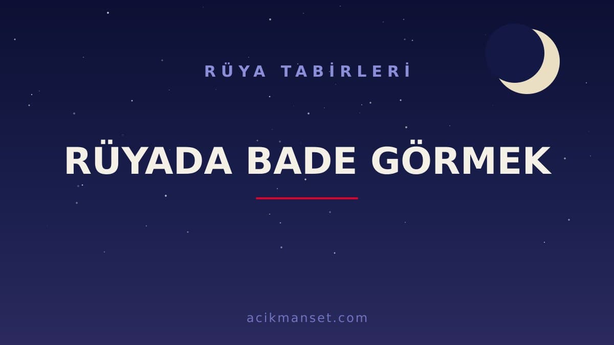 Rüyada bade görmek ne anlama gelir, ne demek? Hayırlı mıdır, dini ve psikolojik yorumu nedir?