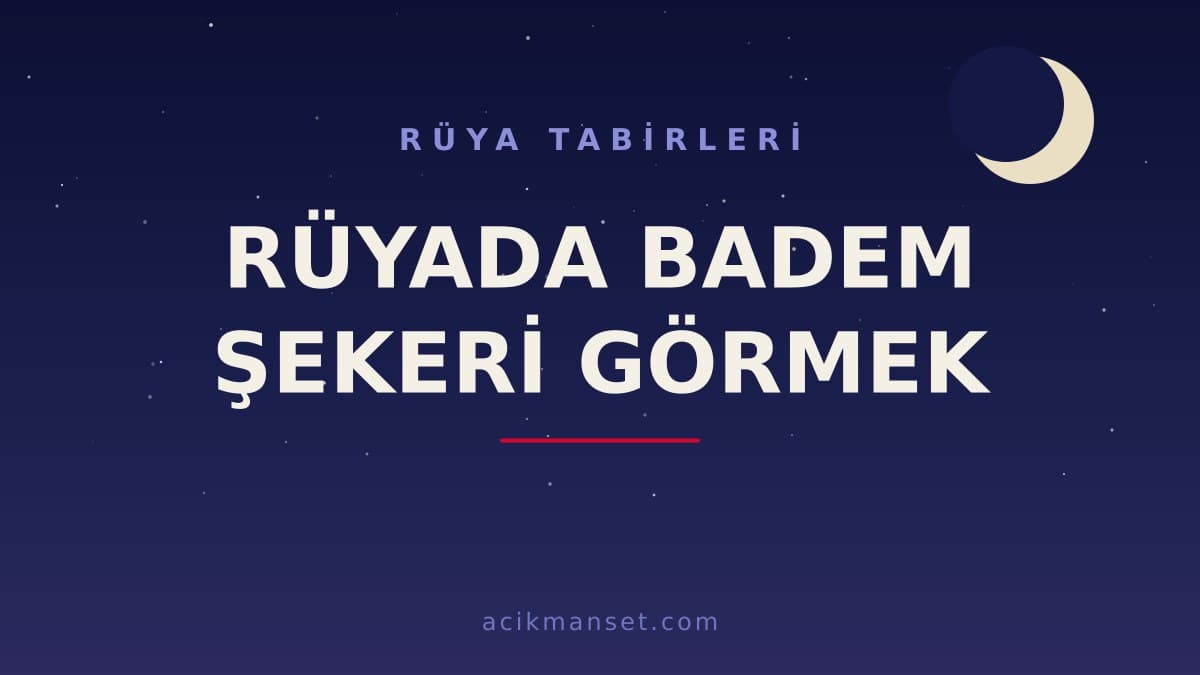 Rüyada badem şekeri görmek ne anlama gelir? Hayırlı mı, dini ve psikolojik olarak neye işaret eder?