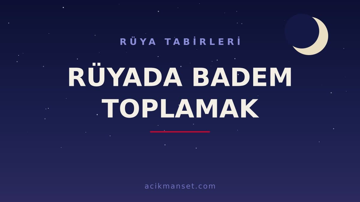 Rüyada badem toplamak ne anlama gelir, ne demek? Hayırlı mıdır, nasıl yorumlanır?