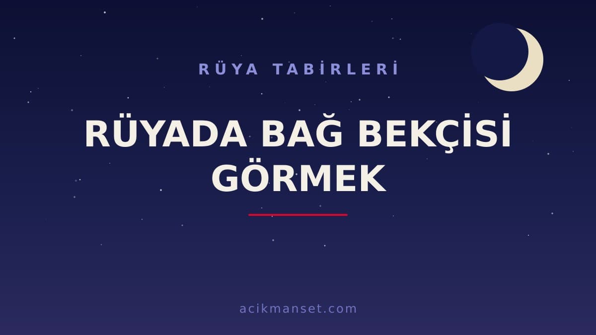 Rüyada bağ bekçisi görmek ne anlama gelir, ne demek? Dini ve psikolojik yorumu