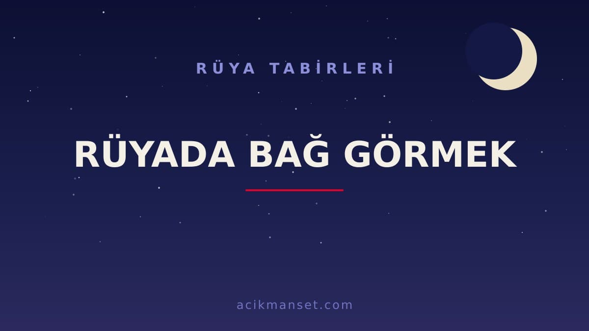 Rüyada bağ görmek ne anlama gelir, ne demek? Bağ rüyası hayırlı mı, dini ve psikolojik yorumu nedir?