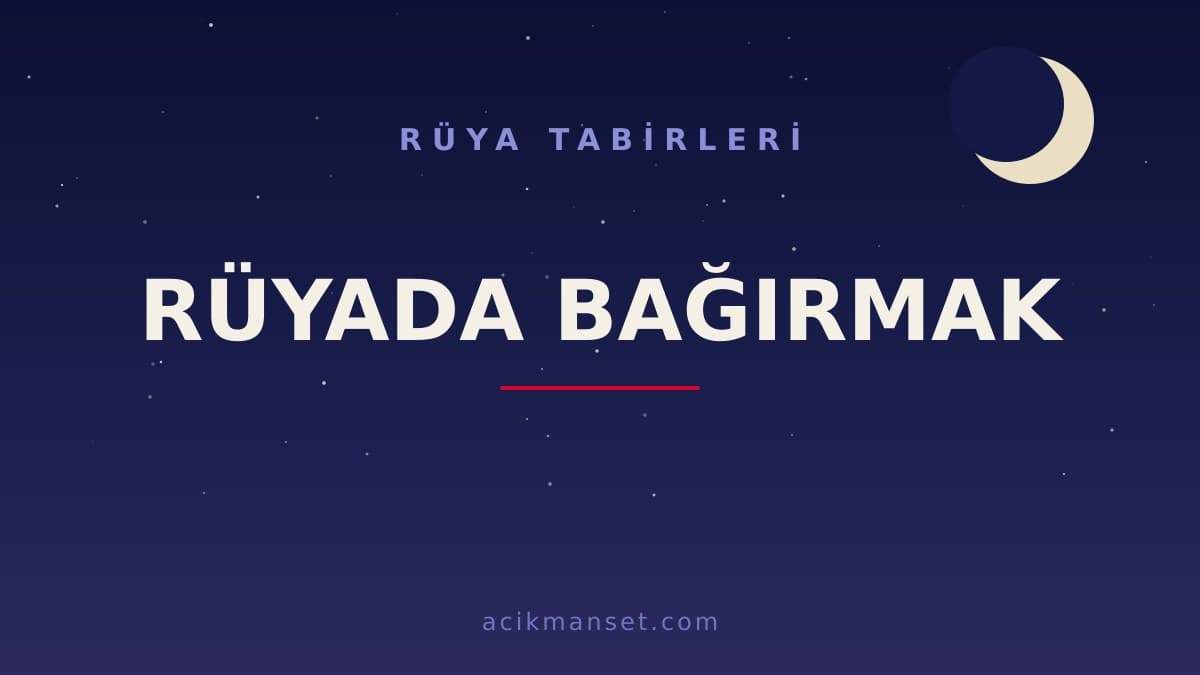 Rüyada bağırmak ne anlama gelir? Rüyada bağırmak ne demek, hayırlı mı yoksa uyarı mı?