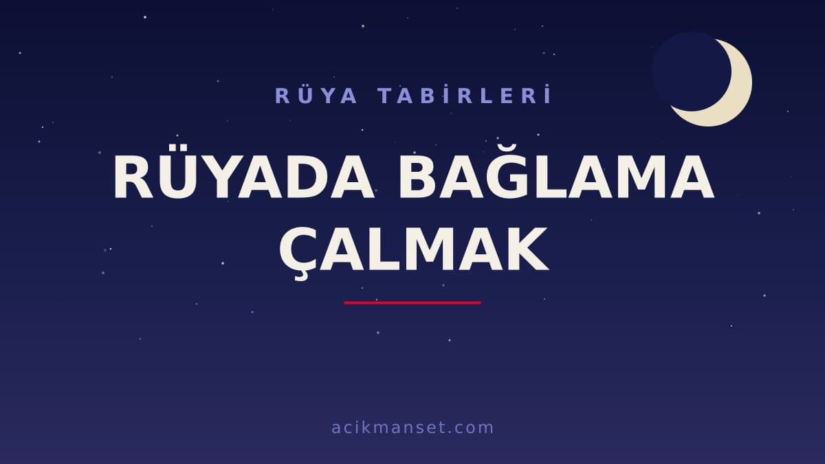 Rüyada bağlama çalmak ne anlama gelir? Bağlama çaldığını görmek ne demek, hayırlı mı ve nasıl yorumlanır?